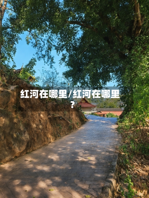 红河在哪里/红河在哪里?